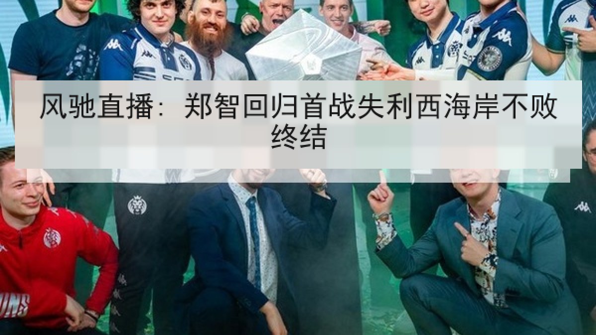 风驰直播: 郑智回归首战失利西海岸不败终结 风驰直播: 郑智回归首战失利西海岸不败终结