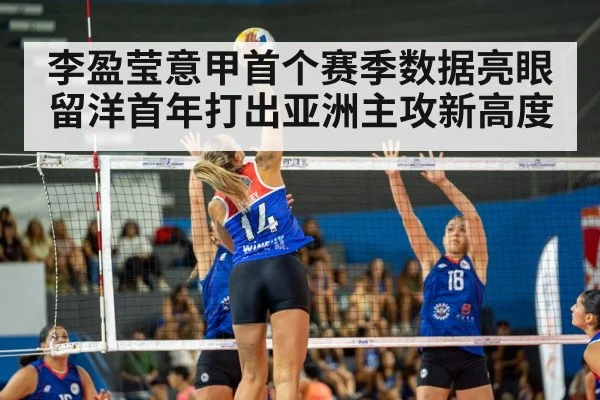 李盈莹意甲首个赛季数据亮眼留洋首年打出亚洲主攻新高度
