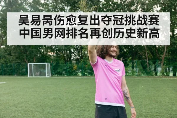 吴易昺伤愈复出夺冠挑战赛 中国男网排名再创历史新高